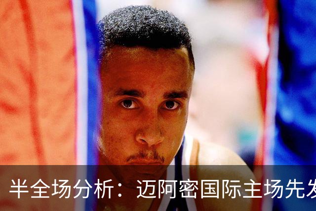 半全场分析：迈阿密国际主场先发制人，辛辛那提反扑窗口在哪？