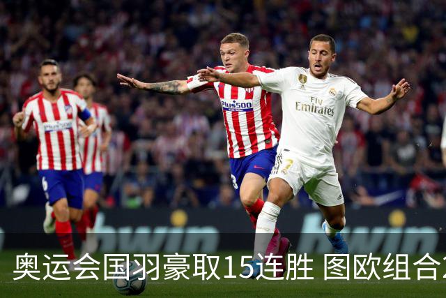 奥运会国羽豪取15连胜 图欧组合2-0赢得开门红