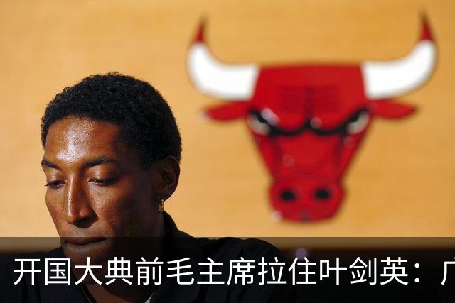 开国大典前毛主席拉住叶剑英：广东有个人，无论他犯过什么罪，都要找到