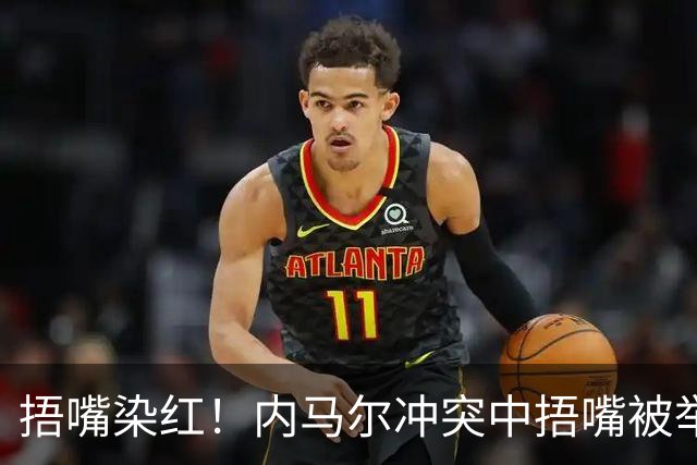 捂嘴染红！内马尔冲突中捂嘴被举报，下半场开球前被红牌罚下