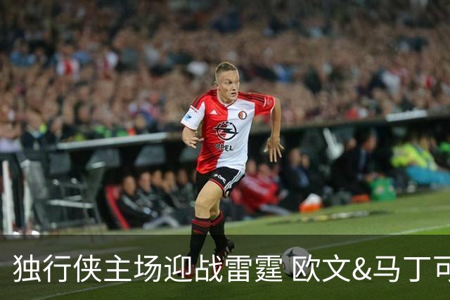 独行侠主场迎战雷霆 欧文&马丁可以出战 马绍尔因病缺阵
