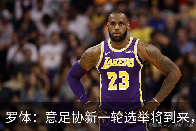 罗体：意足协新一轮选举将到来，现任专员马拉戈有望再次参选