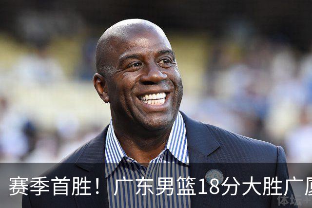 赛季首胜！广东男篮18分大胜广厦，弗格16+7+9正负值+40，崔永熙16分