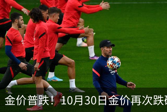 金价普跌！10月30日金价再次跌破1200元