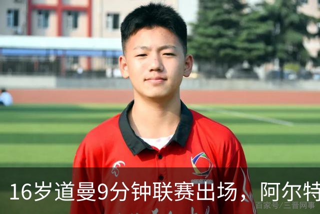 16岁道曼9分钟联赛出场，阿尔特塔：他配得上更多