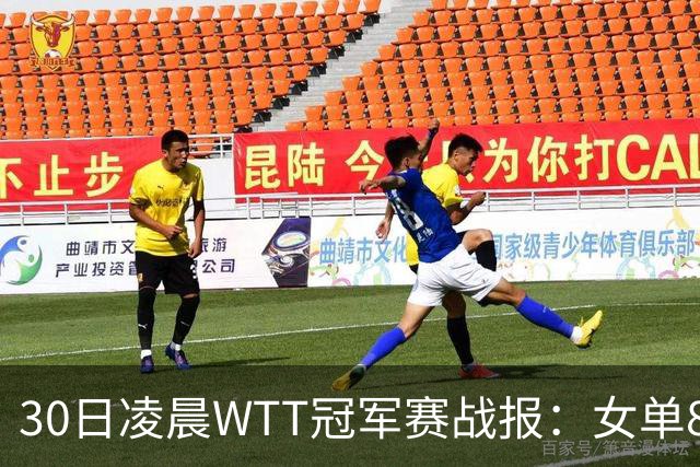 30日凌晨WTT冠军赛战报：女单8强决出2席！陈幸同3-1，王艺迪3-0