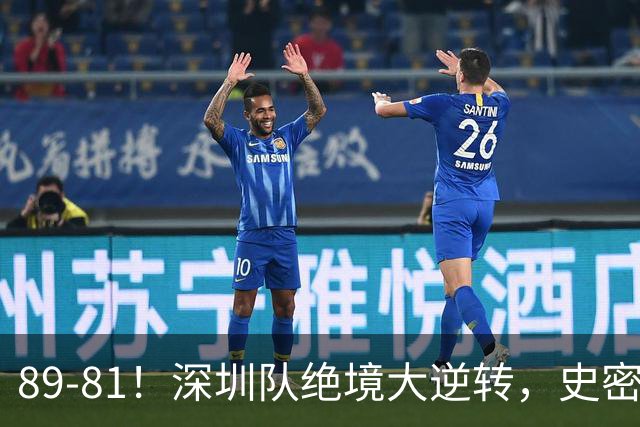 89-81！深圳队绝境大逆转，史密斯单节22分 球迷：CBA质量越来越低