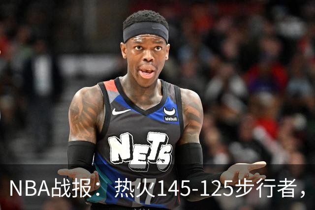 NBA战报：热火145-125步行者，字母哥31+17+10